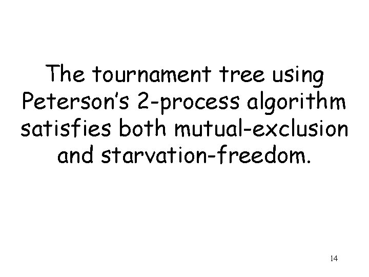 The tournament tree using Peterson’s 2 -process algorithm satisfies both mutual-exclusion and starvation-freedom. 14