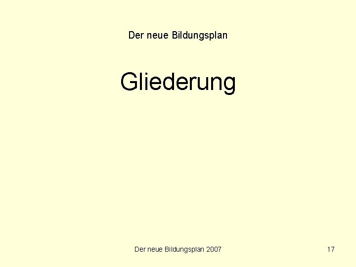 Der neue Bildungsplan Gliederung Der neue Bildungsplan 2007 17 