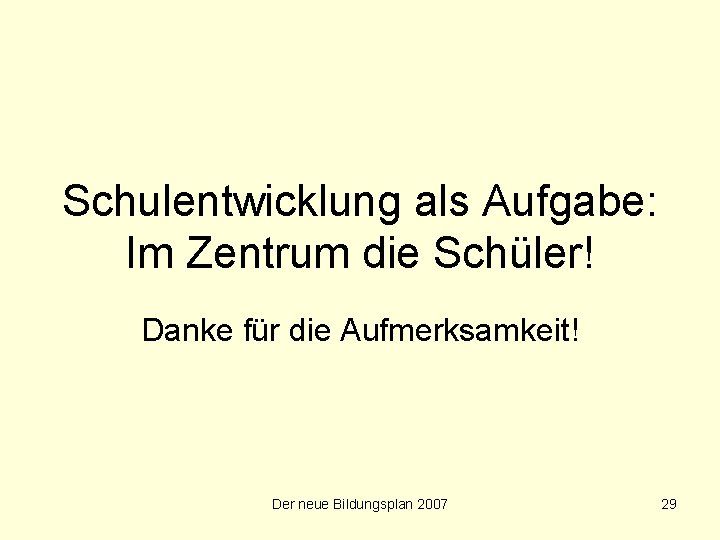 Schulentwicklung als Aufgabe: Im Zentrum die Schüler! Danke für die Aufmerksamkeit! Der neue Bildungsplan