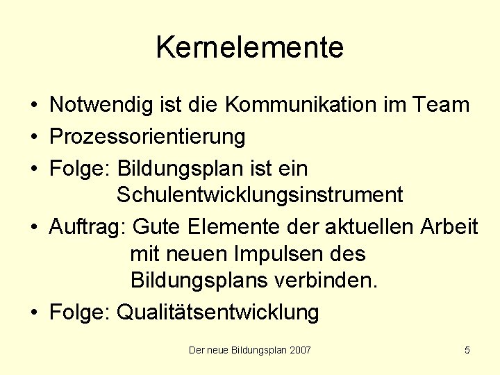 Kernelemente • Notwendig ist die Kommunikation im Team • Prozessorientierung • Folge: Bildungsplan ist