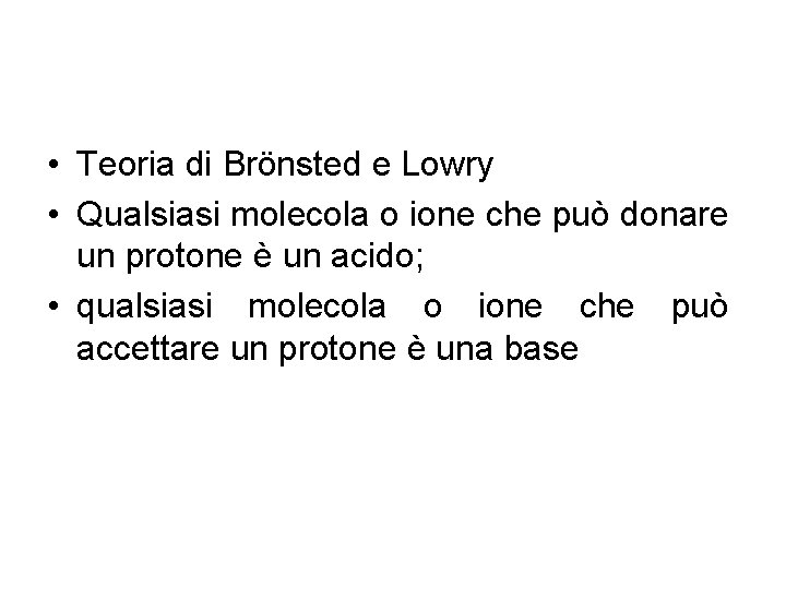  • Teoria di Brönsted e Lowry • Qualsiasi molecola o ione che può