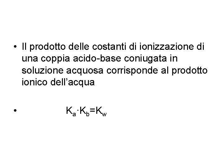  • Il prodotto delle costanti di ionizzazione di una coppia acido-base coniugata in