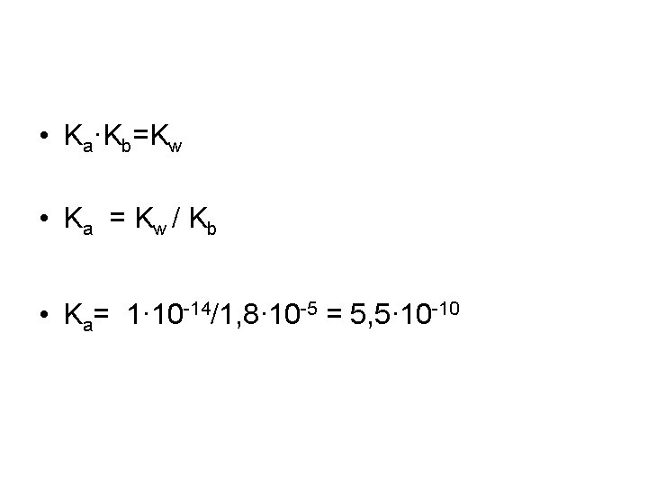 • Ka·Kb=Kw • Ka = Kw / K b • Ka= 1· 10