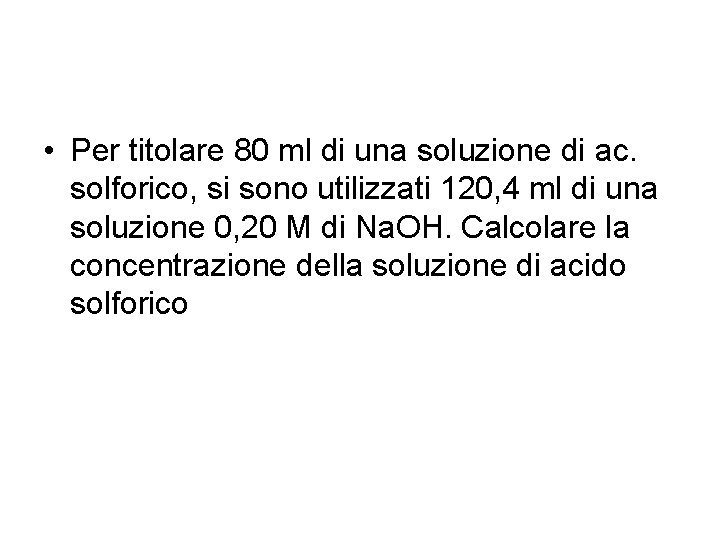  • Per titolare 80 ml di una soluzione di ac. solforico, si sono