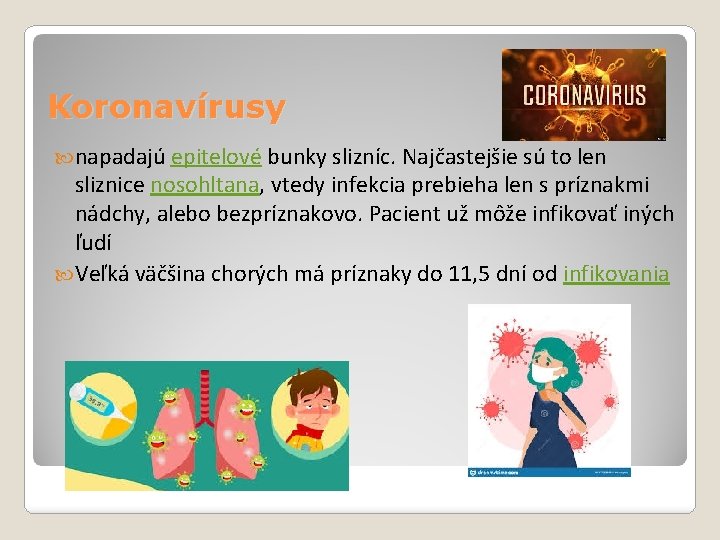 Koronavírusy napadajú epitelové bunky slizníc. Najčastejšie sú to len sliznice nosohltana, vtedy infekcia prebieha