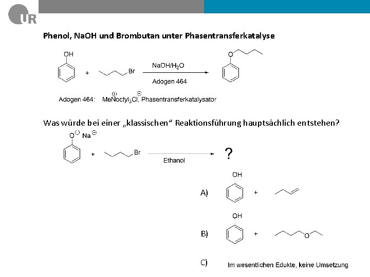 Phenol, Na. OH und Brombutan unter Phasentransferkatalyse Was würde bei einer „klassischen“ Reaktionsführung hauptsächlich