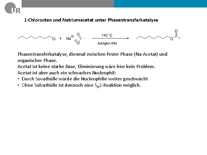 1 -Chloroctan und Natriumacetat unter Phasentransferkatalyse, diesmal zwischen fester Phase (Na-Acetat) und organischer Phase.