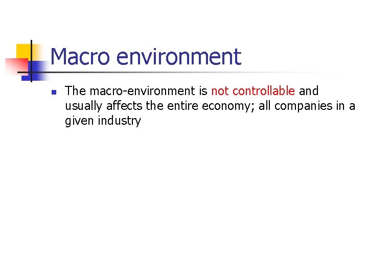 Macro environment n The macro-environment is not controllable and usually affects the entire economy;