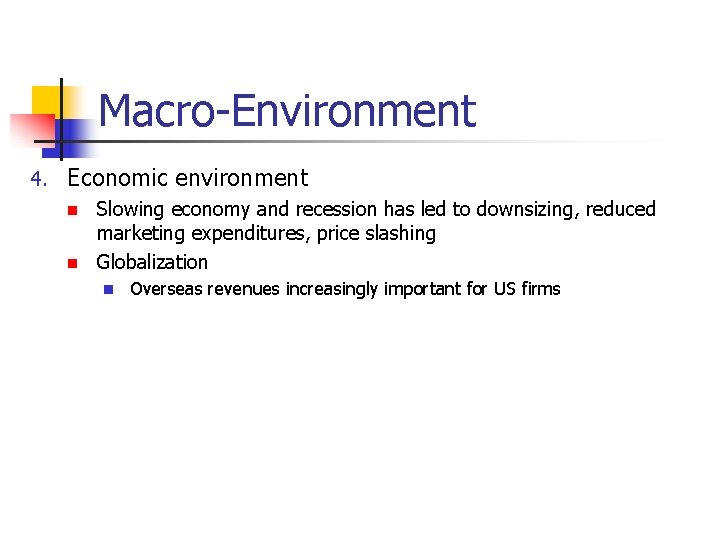 Macro-Environment 4. Economic environment Slowing economy and recession has led to downsizing, reduced marketing