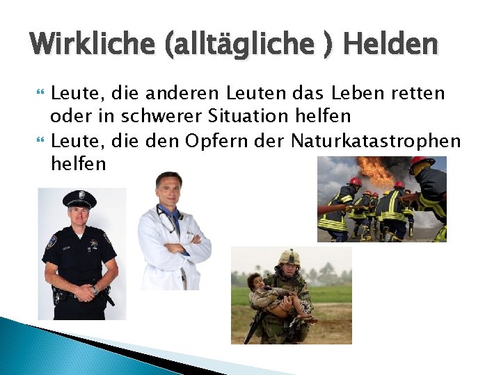 Wirkliche (alltägliche ) Helden Leute, die anderen Leuten das Leben retten oder in schwerer