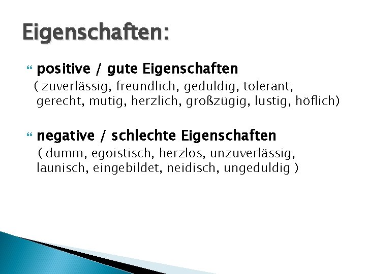 Eigenschaften: positive / gute Eigenschaften ( zuverlässig, freundlich, geduldig, tolerant, gerecht, mutig, herzlich, großzügig,