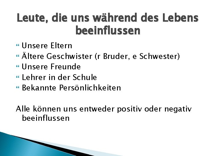 Leute, die uns während des Lebens beeinflussen Unsere Eltern Ältere Geschwister (r Bruder, e