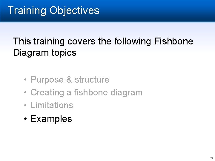 Training Objectives This training covers the following Fishbone Diagram topics • Purpose & structure