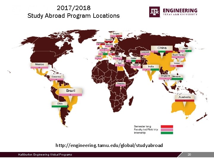 2017/2018 Study Abroad Program Locations http: //engineering. tamu. edu/global/studyabroad Halliburton Engineering Global Programs 20