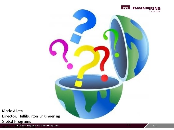 Maria Alves Director, Halliburton Engineering Global Programs malves@tamu. edu 22 22 