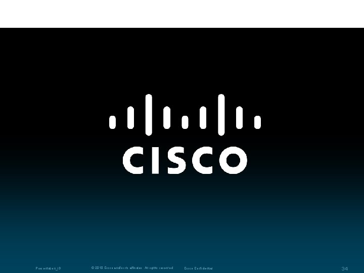 Presentation_ID © 2010 Cisco and/or its affiliates. All rights reserved. Cisco Confidential 34 