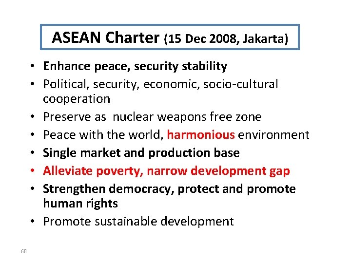 ASEAN Charter (15 Dec 2008, Jakarta) • Enhance peace, security stability • Political, security,
