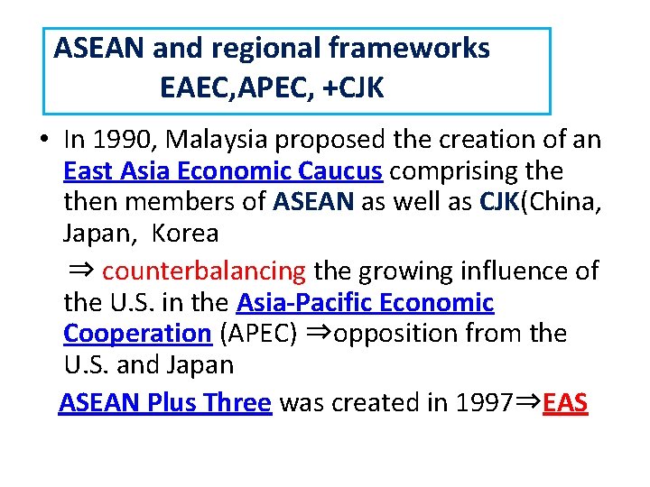 ASEAN and regional frameworks EAEC, APEC, +CJK • In 1990, Malaysia proposed the creation