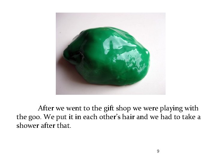After we went to the gift shop we were playing with the goo. We
