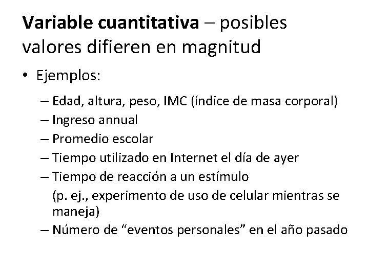 Variable cuantitativa – posibles valores difieren en magnitud • Ejemplos: – Edad, altura, peso,