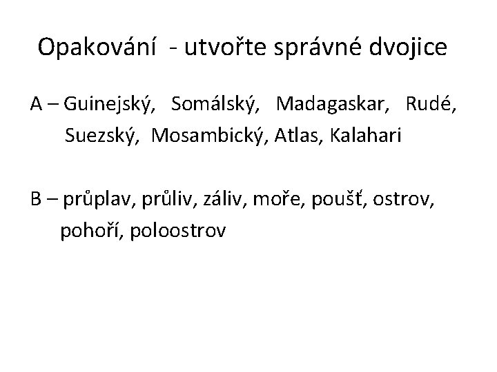 Opakování - utvořte správné dvojice A – Guinejský, Somálský, Madagaskar, Rudé, Suezský, Mosambický, Atlas,