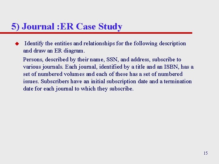 5) Journal : ER Case Study u Identify the entities and relationships for the