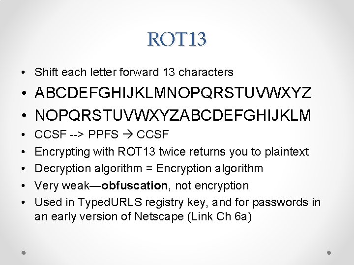 ROT 13 • Shift each letter forward 13 characters • ABCDEFGHIJKLMNOPQRSTUVWXYZ • NOPQRSTUVWXYZABCDEFGHIJKLM •