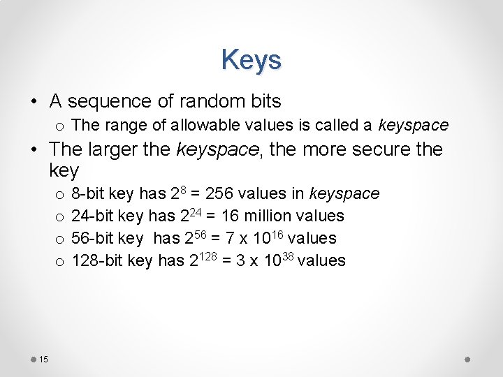 Keys • A sequence of random bits o The range of allowable values is