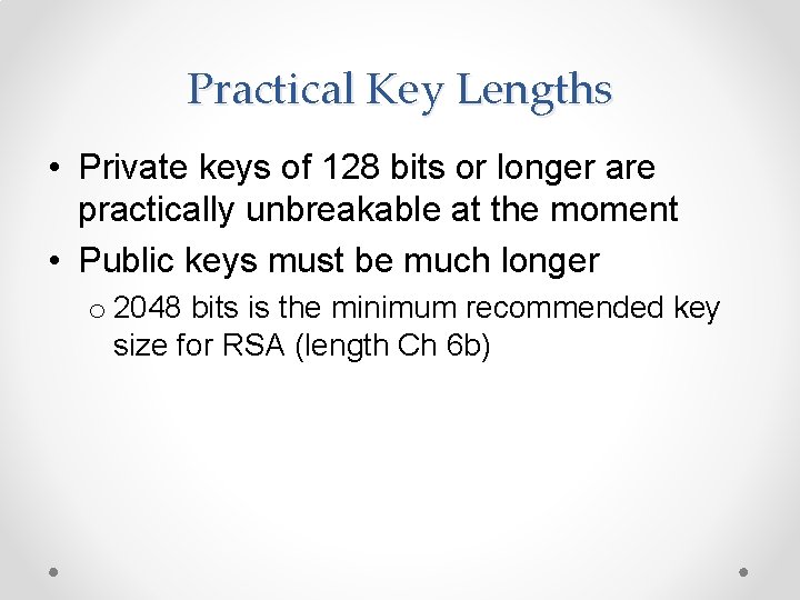 Practical Key Lengths • Private keys of 128 bits or longer are practically unbreakable