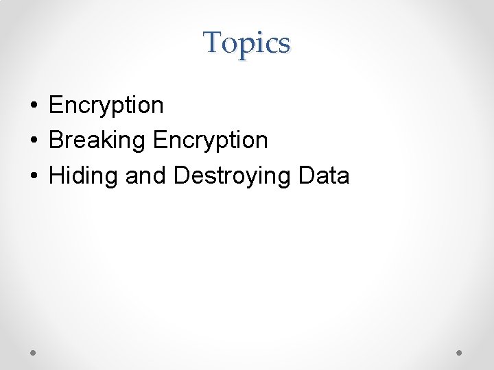 Topics • Encryption • Breaking Encryption • Hiding and Destroying Data 