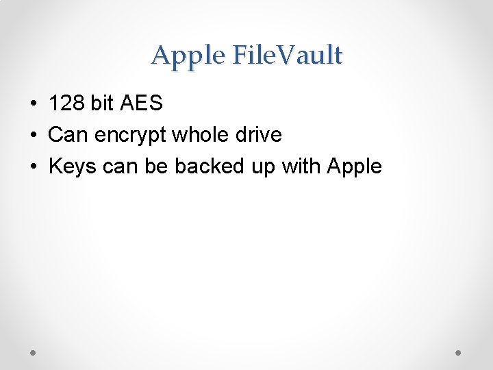 Apple File. Vault • 128 bit AES • Can encrypt whole drive • Keys