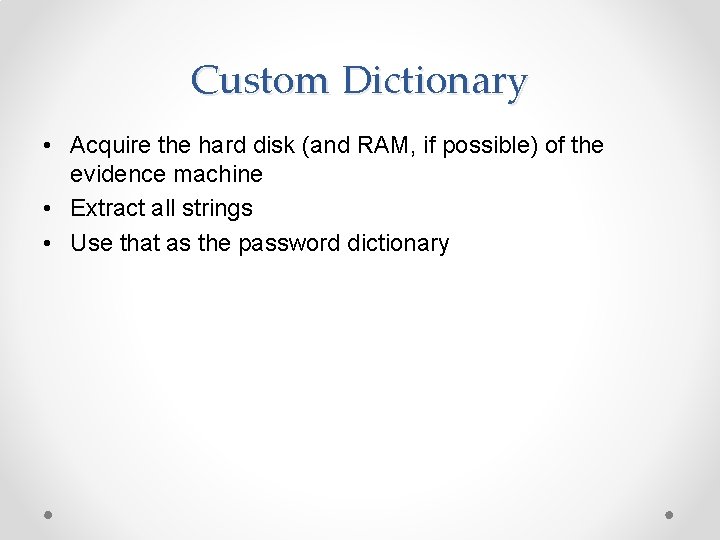 Custom Dictionary • Acquire the hard disk (and RAM, if possible) of the evidence
