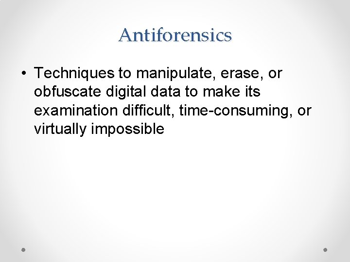 Antiforensics • Techniques to manipulate, erase, or obfuscate digital data to make its examination