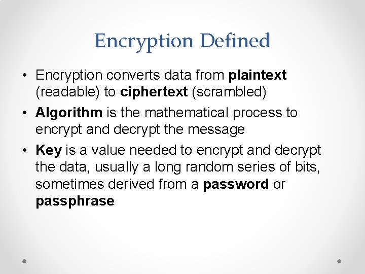 Encryption Defined • Encryption converts data from plaintext (readable) to ciphertext (scrambled) • Algorithm