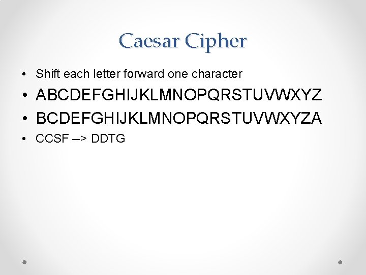Caesar Cipher • Shift each letter forward one character • ABCDEFGHIJKLMNOPQRSTUVWXYZ • BCDEFGHIJKLMNOPQRSTUVWXYZA •