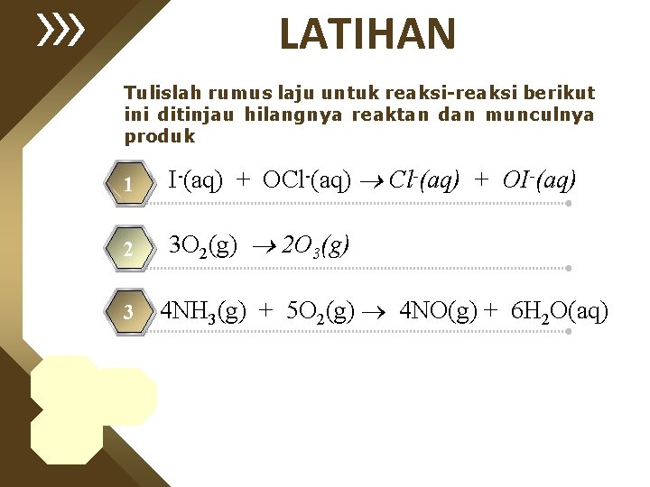 LATIHAN Tulislah rumus laju untuk reaksi-reaksi berikut ini ditinjau hilangnya reaktan dan munculnya produk