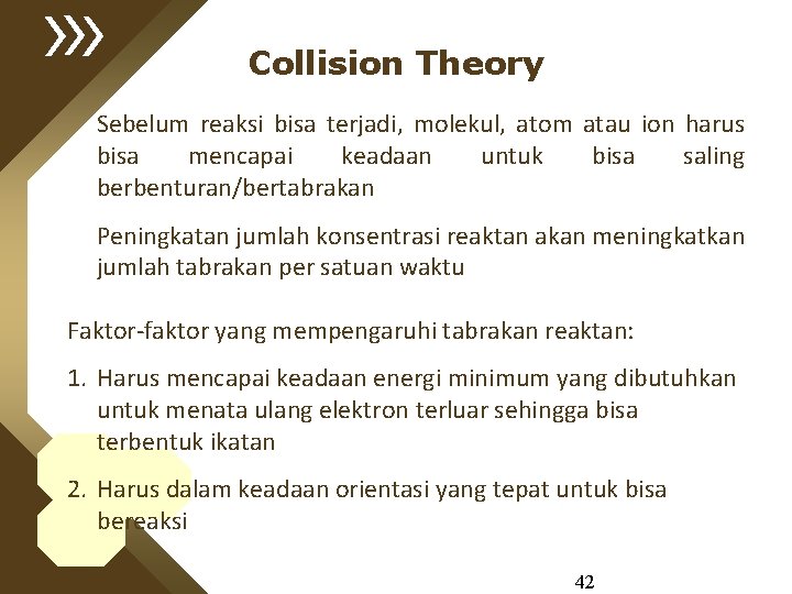 Collision Theory Sebelum reaksi bisa terjadi, molekul, atom atau ion harus bisa mencapai keadaan