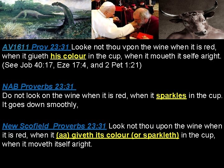 AV 1611 Prov 23: 31 Looke not thou vpon the wine when it is