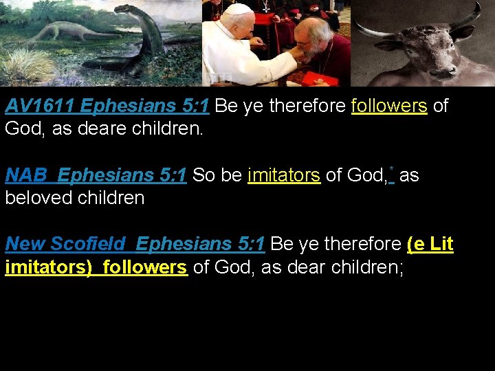 AV 1611 Ephesians 5: 1 Be ye therefore followers of God, as deare children.