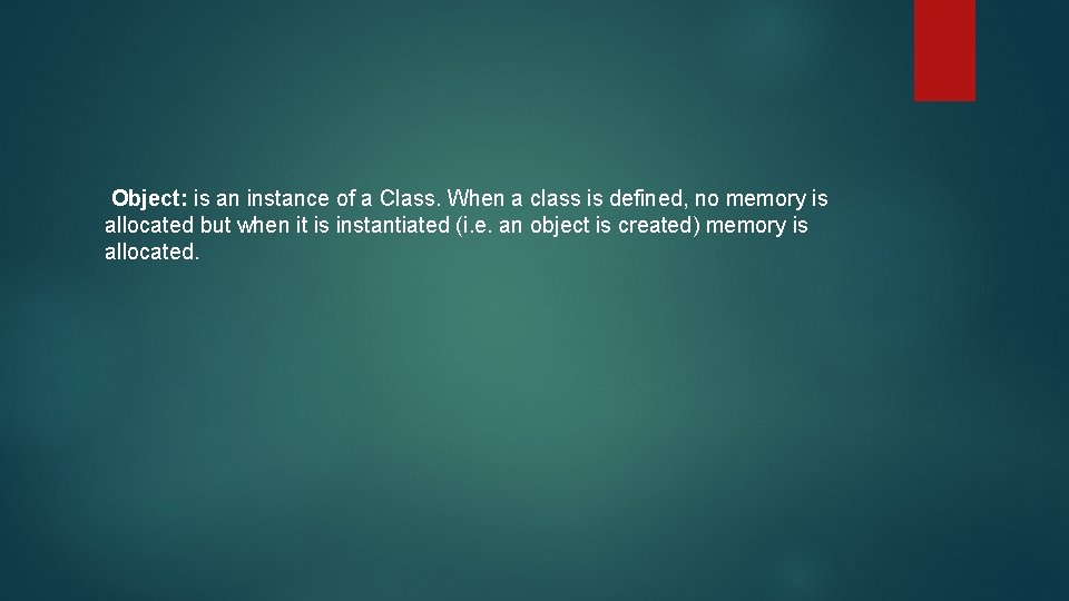  Object: is an instance of a Class. When a class is defined, no