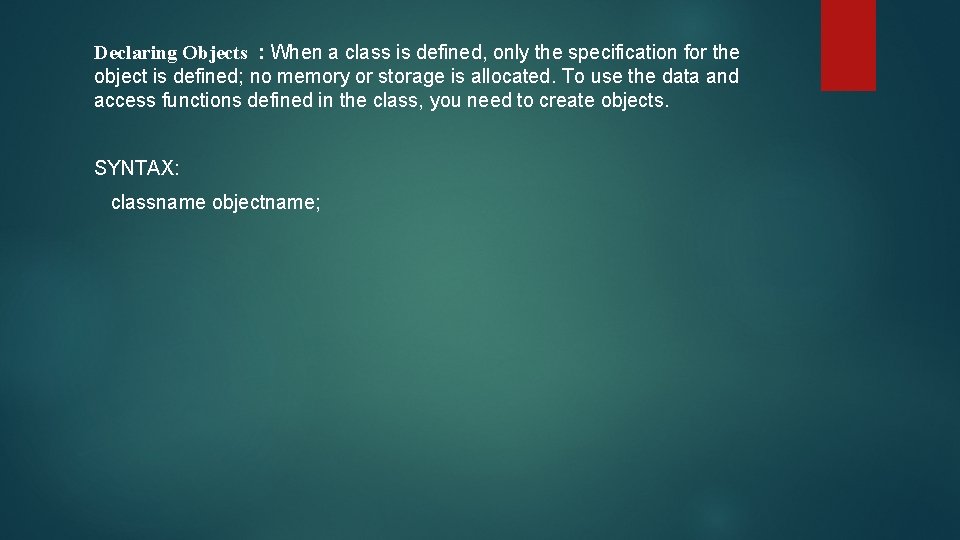 Declaring Objects : When a class is defined, only the specification for the object