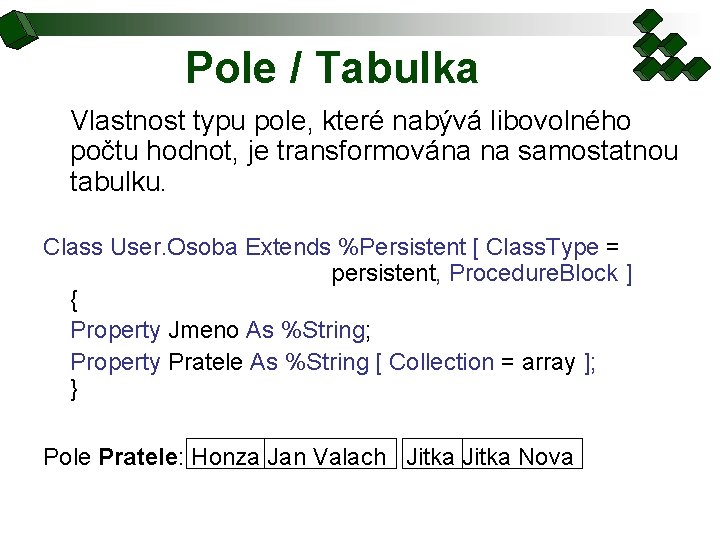 Pole / Tabulka Vlastnost typu pole, které nabývá libovolného počtu hodnot, je transformována na