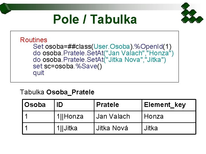 Pole / Tabulka Routines Set osoba=##class(User. Osoba). %Open. Id(1) do osoba. Pratele. Set. At("Jan