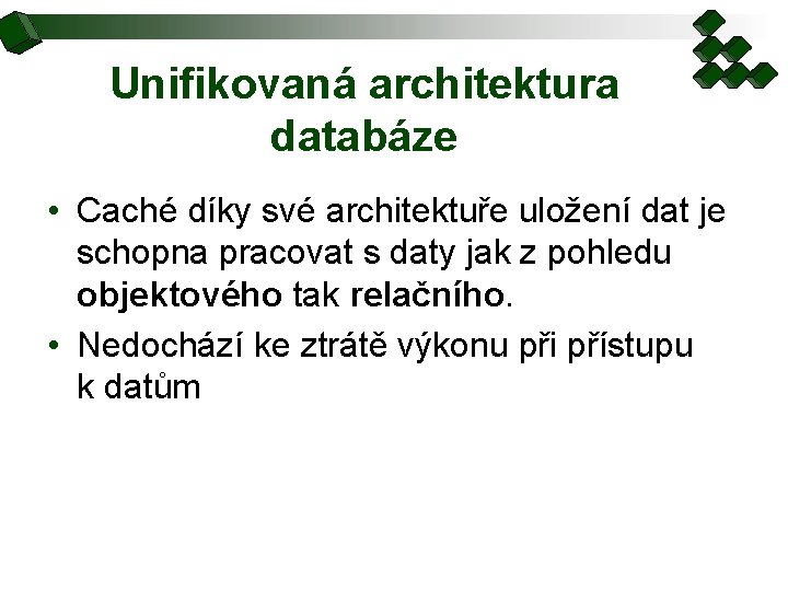 Unifikovaná architektura databáze • Caché díky své architektuře uložení dat je schopna pracovat s