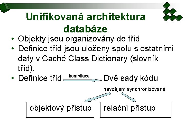 Unifikovaná architektura databáze • Objekty jsou organizovány do tříd • Definice tříd jsou uloženy