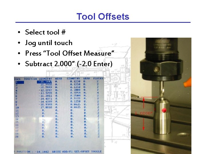 Tool Offsets • • Select tool # Jog until touch Press “Tool Offset Measure”