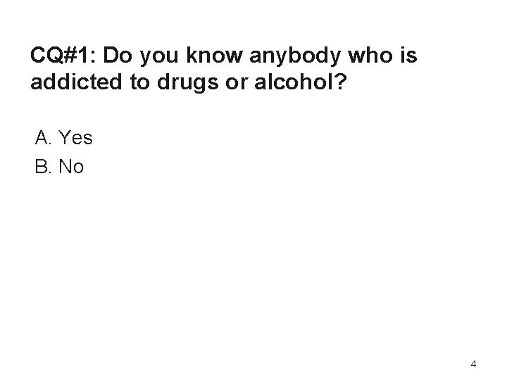 CQ#1: Do you know anybody who is addicted to drugs or alcohol? A. Yes