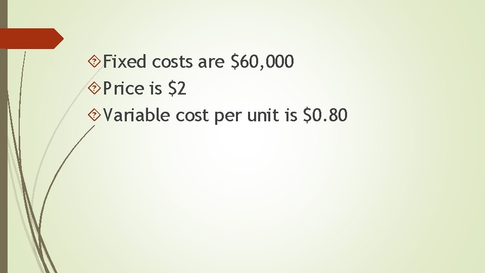  Fixed costs are $60, 000 Price is $2 Variable cost per unit is