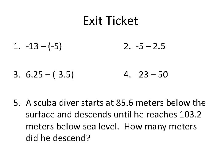 Exit Ticket 1. -13 – (-5) 2. -5 – 2. 5 3. 6. 25