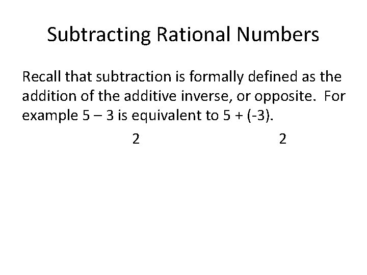 Subtracting Rational Numbers Recall that subtraction is formally defined as the addition of the